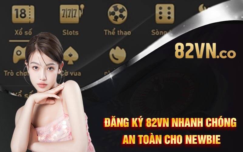 Đăng Ký 82VN Nhanh Chóng An Toàn Cho Newbie