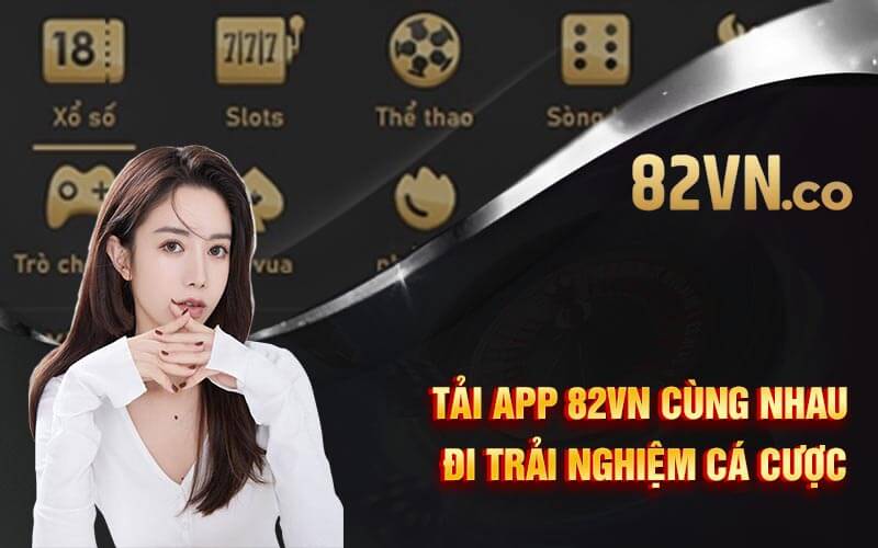 Tải App 82VN Cùng Nhau Đi Trải Nghiệm Cá Cược